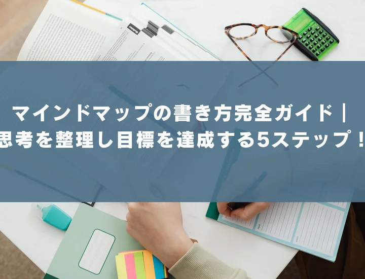 マインドマップの書き方完全ガイド｜思考を整理し目標を達成する5ステップ！